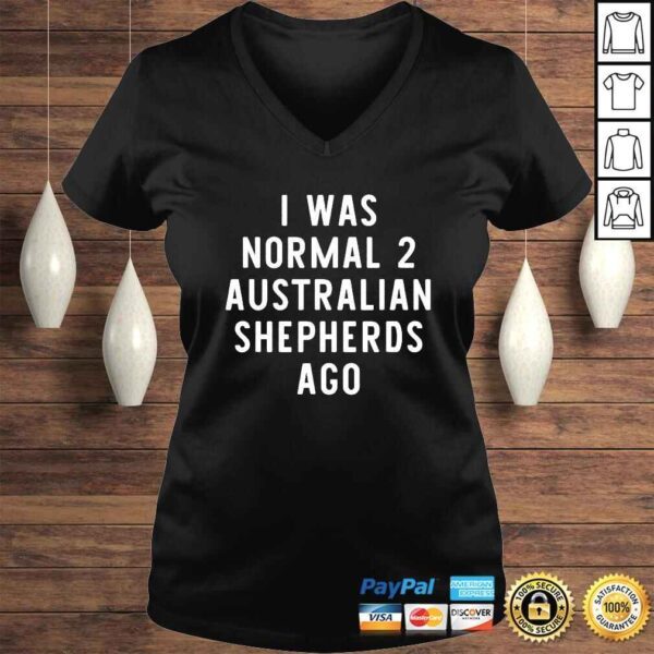 I Was Normal 2 Australian Shepherds Ago Funny Dog Lover TShirt - Image 2