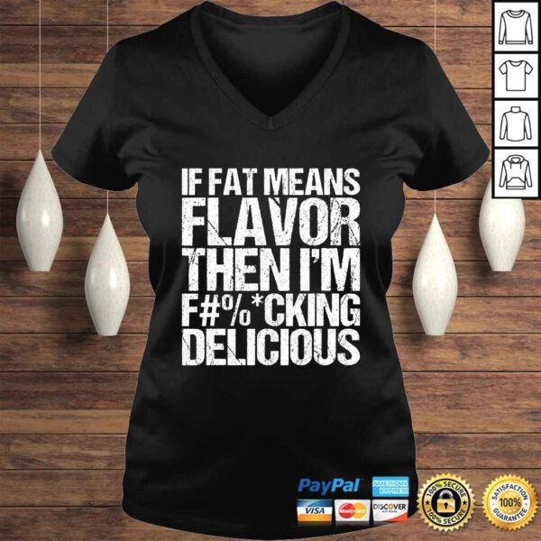 If Fat Means Flavor Then Im Fucking Delicious T-shirt - Image 2