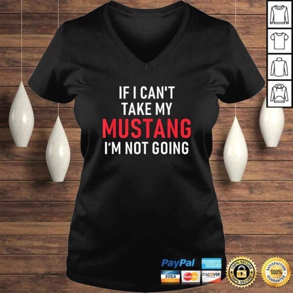 If I Cant Take My Mustang Im Not Going Shirt  Funny Tee - Image 2