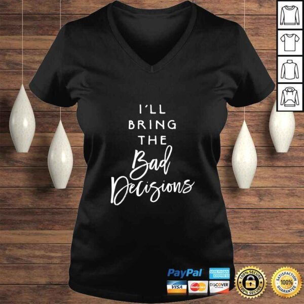 I'll Bring The Bad Decisions Funny Party Group Drinking Gift Shirt - Image 2