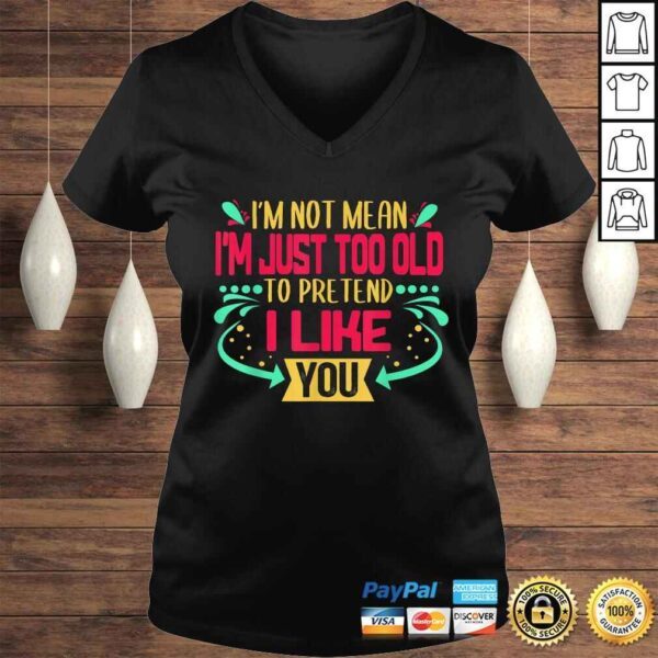 Im Not Mean Im Just Too Old To Pretend I Like You Funny V-Neck T-Shirt - Image 2