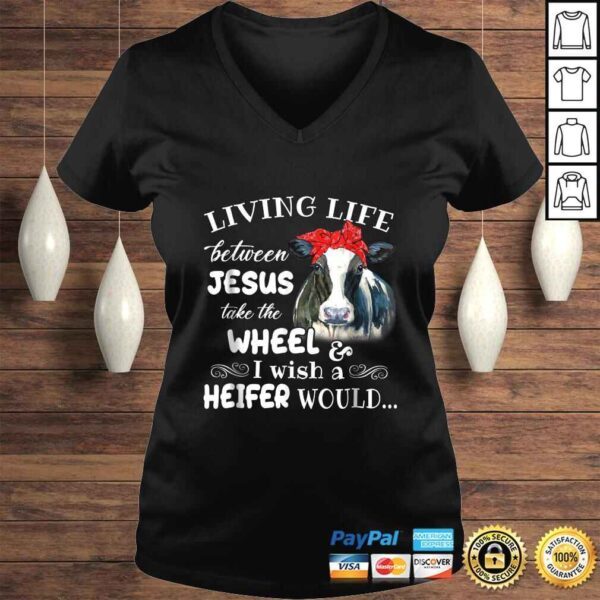 Living life between jesus take the wheel i wish a heifer tee - Image 2