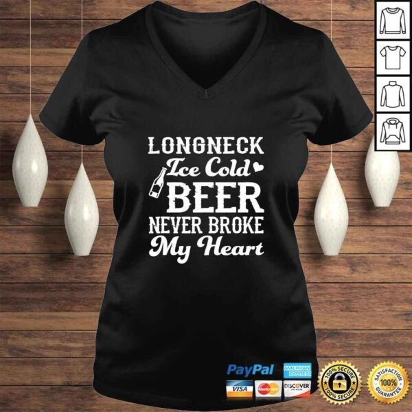 Longneck Ice Cold Beer Never Broke My Heart Funny Beer Lover TShirt - Image 2