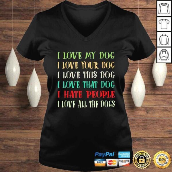 Love My Dog Love Your Dog Love All The Dogs I Hate People Tee T-Shirt - Image 2