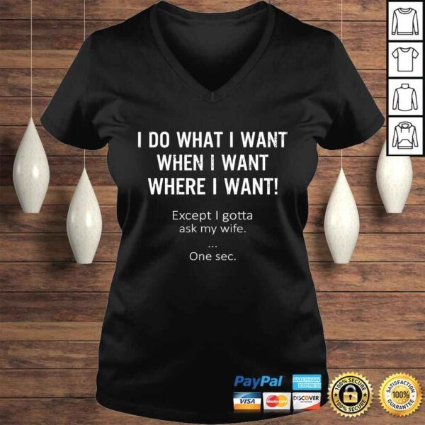 Mens Mens I Do What When Where I Want Except I Gotta Ask My Wife Gift TShirt - Image 2