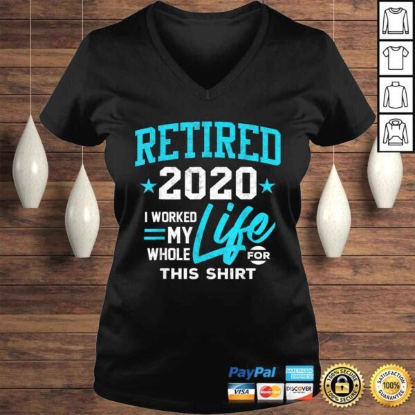 Retirement Gift Retired 2020 I Worked My Whole Life For This Tee T-Shirt - Image 2