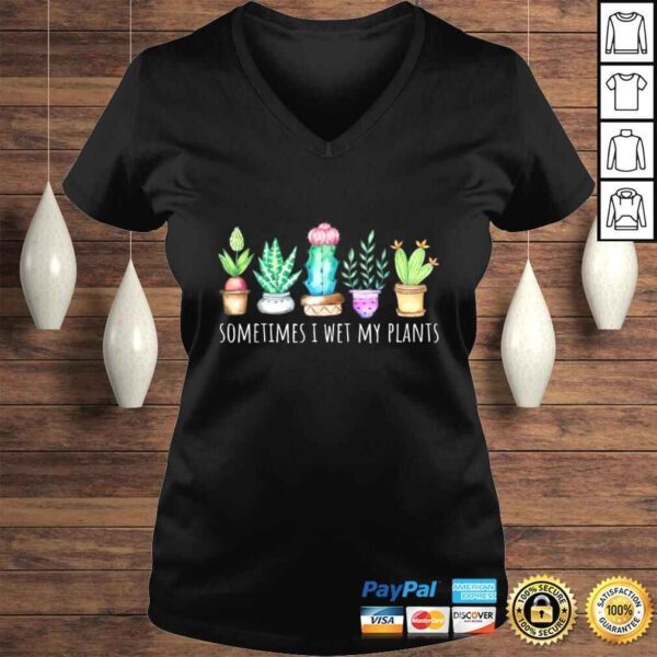 Sometimes I Wet My Plants Succulent Cactus Funny Pun Gift TShirt - Image 2