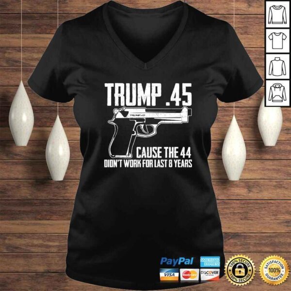 The Trump .45 Cause The 44 Didn't Work The Last 8 Years Gift TShirt - Image 2