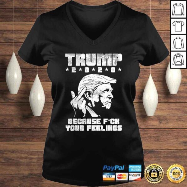 Trump 2020 Because Fuck Your Feelings Funny Pro Donald GOP Shirt - Image 2