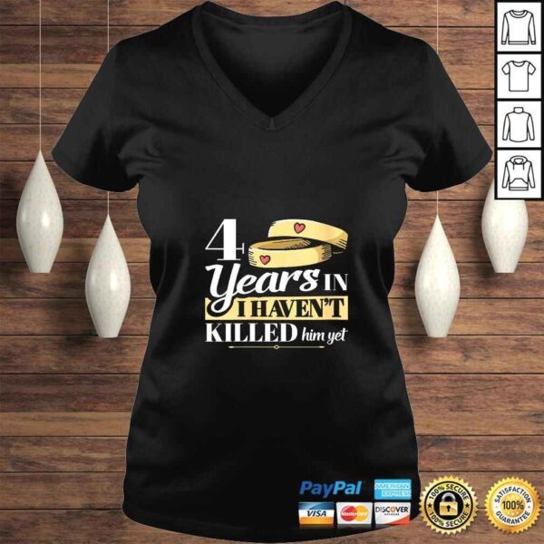 Womens 4 Years In I Havent Killed Him Yet Anniversary Wife Shirt - Image 2