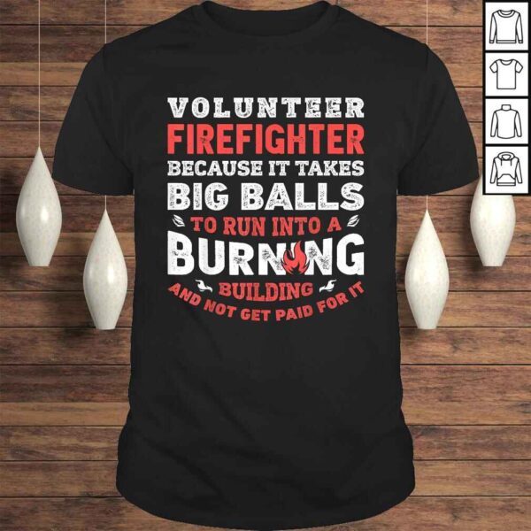 Volunteer Firefighter Because It Takes Big Balls Shirt Men Shirt