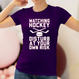 Watching Hockey Disturb At Your Own Risk T-Shirt