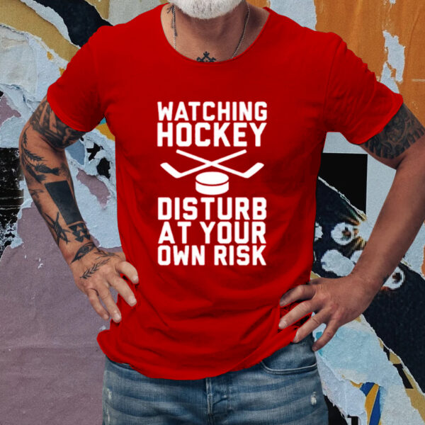 Watching Hockey Disturb At Your Own Risk TShirt