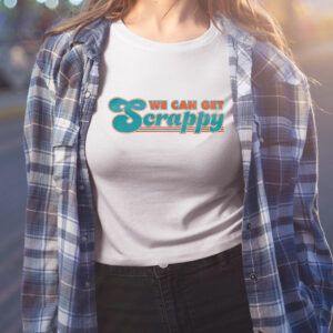 We Can Get Scrappy Shirt