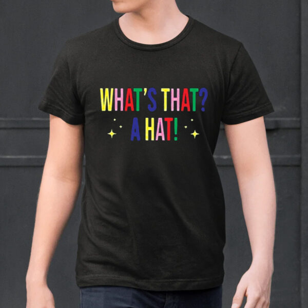 Whats That A Hat Shirts