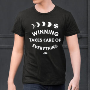 Winning Takes Care Of Everything Shirts