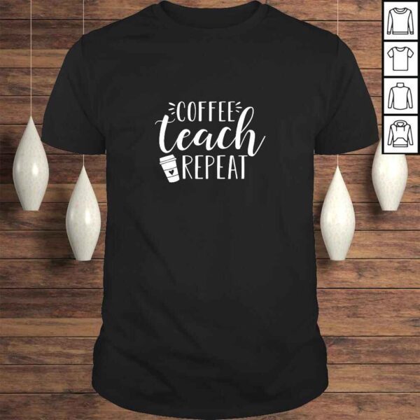 Womens Coffee Teach Repeat - Cute Coffee Lover Teacher Quote T-shirt