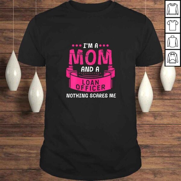 Womens I'm A Mom And Loan Officer Nothing Scares Me Bank Gift Funny Shirt