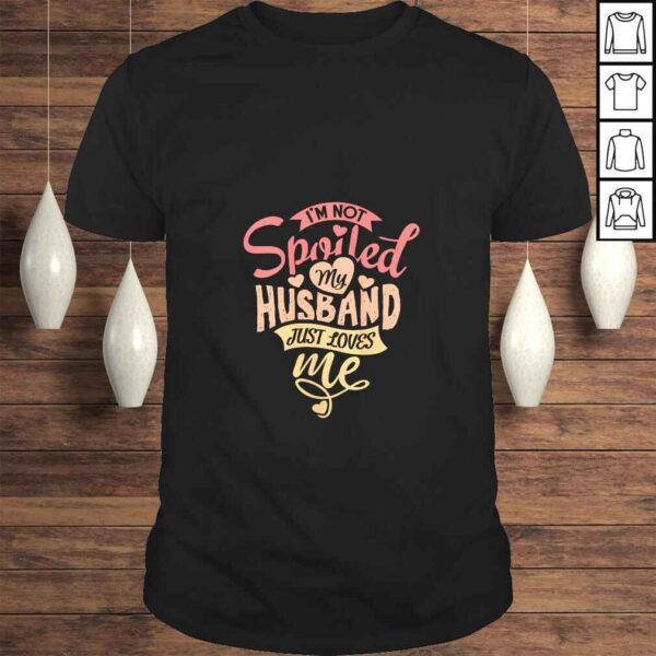 Womens I'm Not Spoiled My Husband Just Loves Me. For Funny Mom's Gift TShirt