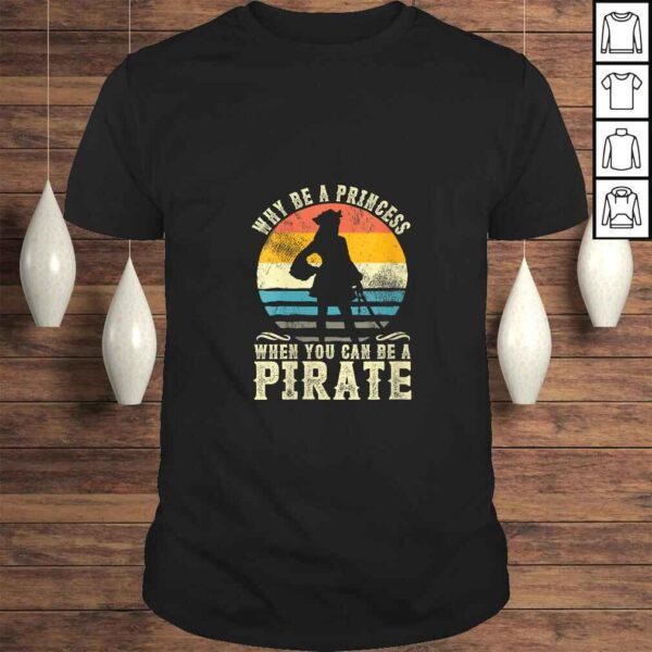 Womens Why Be A Princess When You Can Be A Pirate Funny Shirt TShirt Gift