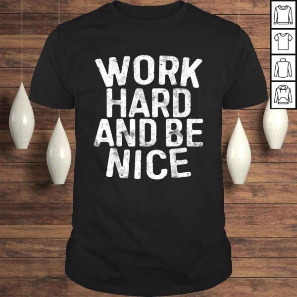 Work Hard And Be Nice Shirt Motivational Gift Top