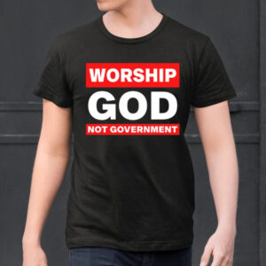 Worship God Not Government Shirts