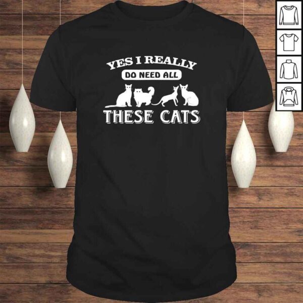 Yes I Really Do Need All These Cats Cat People TShirt