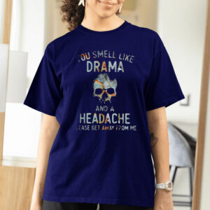 You Smell Like Drama And A Headache Please Get Away From Me T-Shirtt