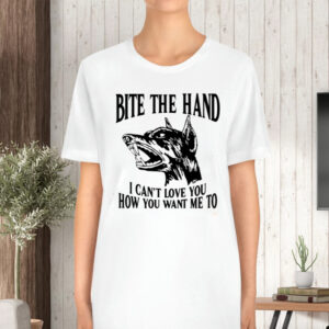 Bite The Hand I Can't Love You How You Want Me To T-Shirt