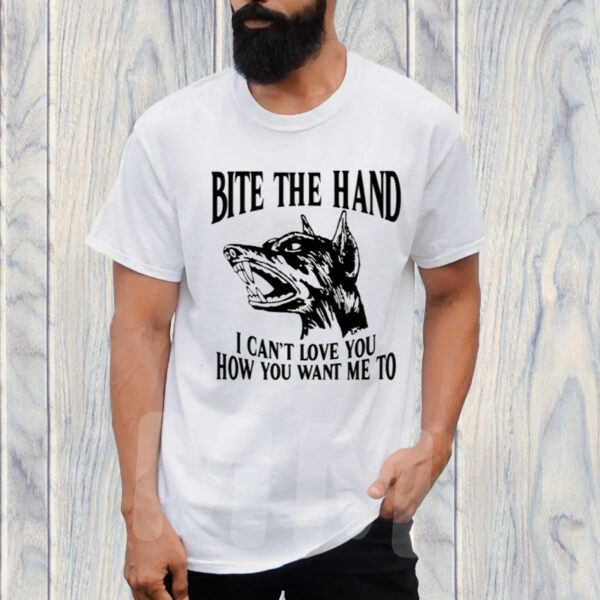 Bite The Hand I Can't Love You How You Want Me To TShirt