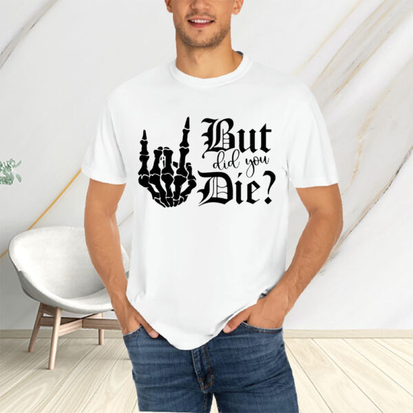 But Did You Die T-Shirtt