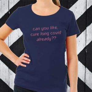 Can You Like Cure Long Covid Already TShirt