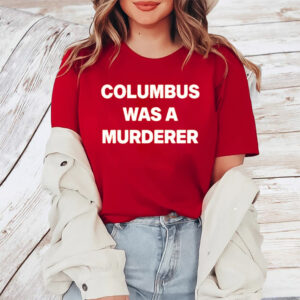 Columbus Was A Murderer TShirt