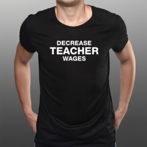 Decrease Teacher Wages T-Shirtt