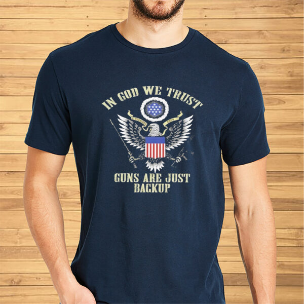 Eagle In God We Trust Guns Are Just Backup Shirt