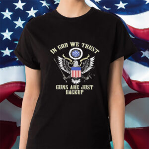 Eagle In God We Trust Guns Are Just Backup Shirts