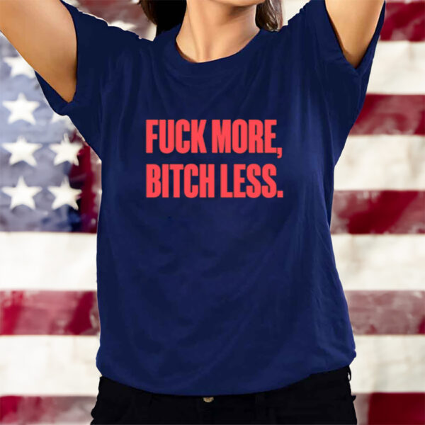 Fuck More Bitch Less T-Shirts