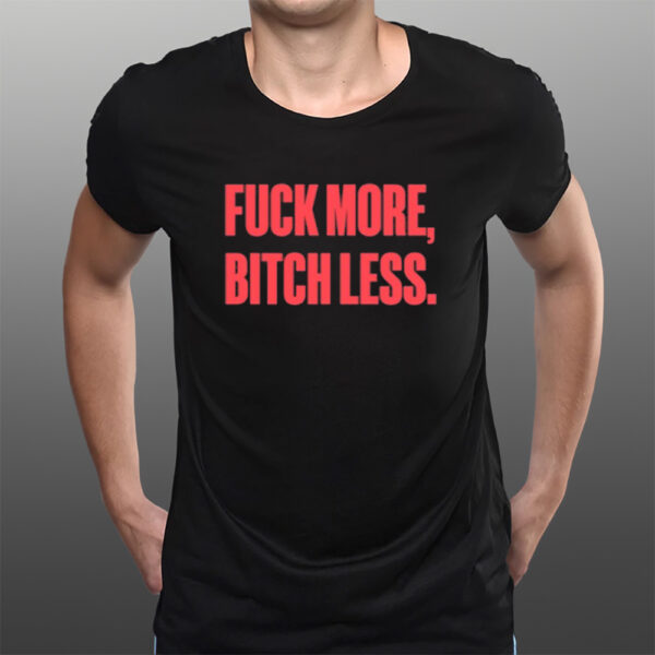 Fuck More Bitch Less T-Shirtt