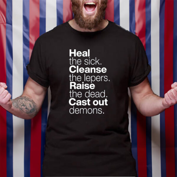 Heal The Sick Cleanse The Lepers Raise The Dead Cast Out Demons T-Shirt