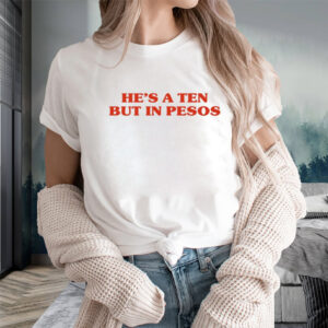 He's A Ten But In Pesos T-Shirts