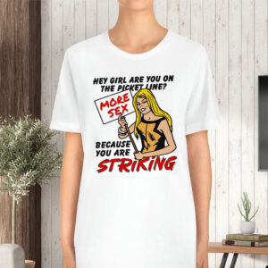 Hey Girl Are You On The Picket Line Because You Are Striking TShirt