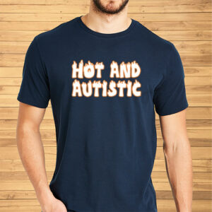 Hot And Autistic Shirts