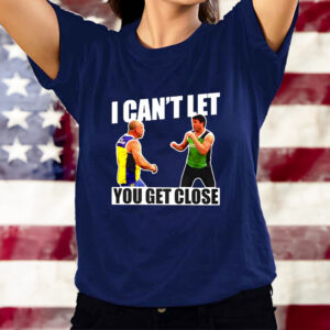 I Can’t Let You Get Close T-Shirts