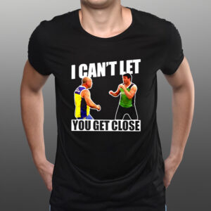 I Can’t Let You Get Close T-Shirtt