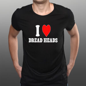 I Love Dread Heads T-Shirts