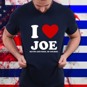 I Love Joe Kevin And Nick Of Course Shirt