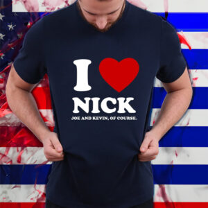 I Love Nick Joe And Kevin Of Course Shirt