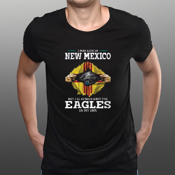 I May Live In New Mexico But I’ll Always Have The Eagles In My DNA T-Shirtt