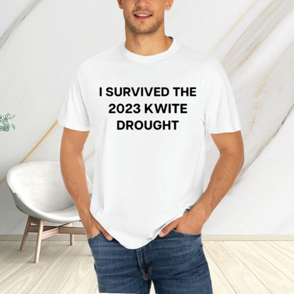 I Survived The 2023 Kwite Drought T-Shirts