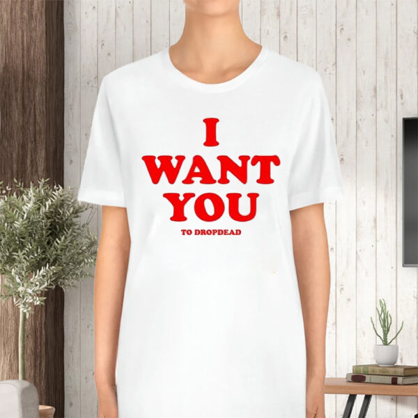 I Want You To Dropdead T-Shirt